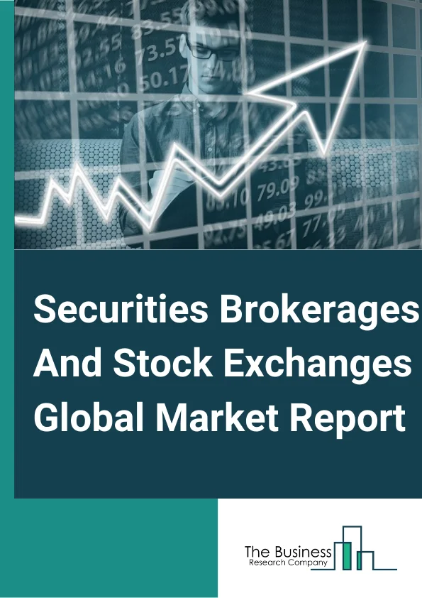 Securities Brokerages And Stock Exchanges Global Market Report 2025 – By Type (Derivatives And Commodities Brokerage, Stock Exchanges, Bonds Brokerage, Equities Brokerage, Other Stock Brokerage), By Mode (Online, Offline), By Type of Establishment (Exclusive Brokers, Banks, Investment Firms, Other Types Of Establishments) – Market Size, Trends, And Global Forecast 2025-2034