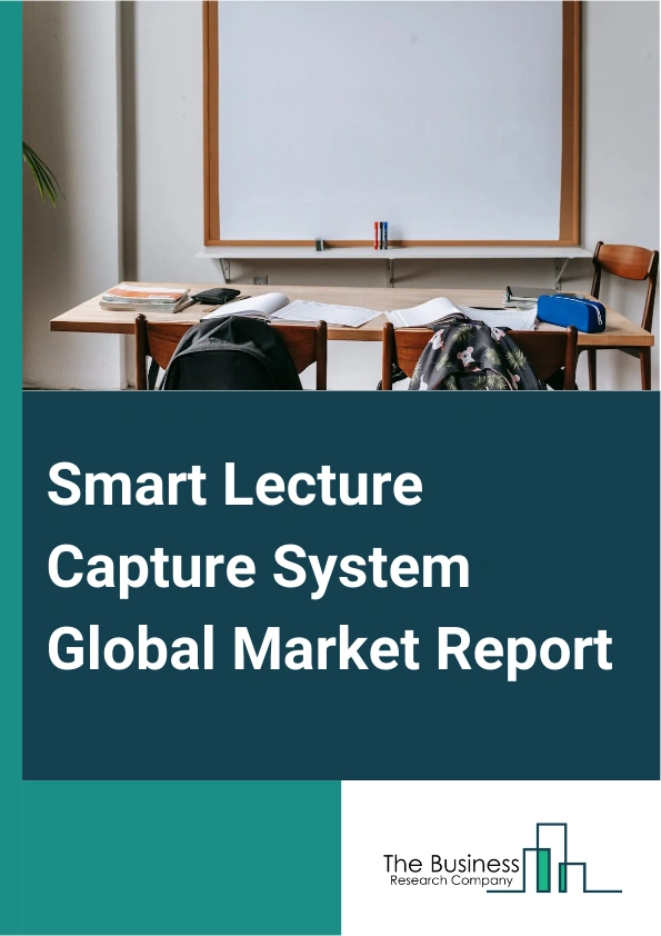 Smart Lecture Capture System Global Market Report 2024 – By Component (Hardware, Software, Services), By Deployment Model (On-Premises, Cloud), By End User (Education Institutions, Corporates, Other End Users) – Market Size, Trends, And Global Forecast 2024-2033