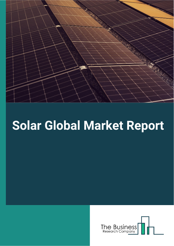 Solar Global Market Report 2025 – By Solar Module (Monocrystalline, Polycrystalline, Cadmium Telluride, Amorphous Silicon Cells, Other Solar Modules), By Technology (Photovoltaic Systems, Concentrated Solar Power Systems), By Applications (Residential, Commercial, Industrial), By End Users (Electricity Generation, Lighting, Heating, Charging) – Market Size, Trends, And Global Forecast 2025-2034