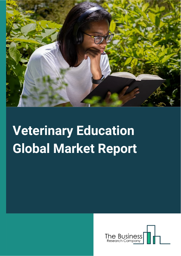 Veterinary Education Global Market Report 2025 – By Specialty (Veterinary Surgery, Veterinary Medicine, Veterinary Nursing, Animal Grooming, Other Specialties), By Course (Graduate Courses, Post-Graduate Courses, Standalone Courses), By Delivery Mode (Classroom-Based Courses, E-Learning), By Institution (Public, Private), By End Customer (New Students, Veterinarians) – Market Size, Trends, And Global Forecast 2025-2034