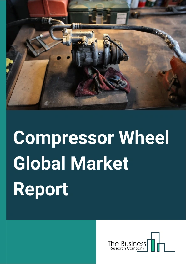 Compressor Wheel Global Market Report 2025 – By Product Type (Titanium Compressor Wheel, Aluminum Compressor Wheel, Stainless Steel Compressor Wheel, Twin Blade Compressor Wheel), By Application (Automotive Engine, Stationary Engine), By Sales Type (OEM (Original Equipment Manufacturer), Aftermarket) – Market Size, Trends, And Global Forecast 2025-2034