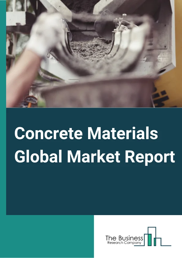 Concrete Materials Global Market Report 2024 – By Concrete Type (Ready-mix concrete, Precast products, Precast elements), By Application (Reinforced concrete, Non-reinforced concrete), By End-User Industry (Roads and Highways, Tunnels, Residential Buildings, Non-Residential Buildings, Dams and Power Plants, Mining, Other End-User Industries) – Market Size, Trends, And Global Forecast 2024-2033