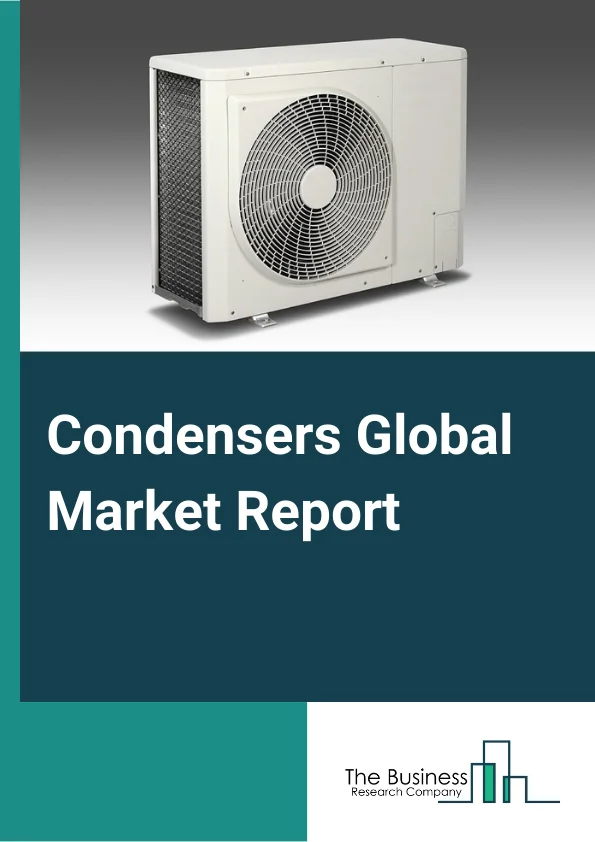 Condensers Global Market Report 2024 – By Product Type (New, Refurbished), By Cooling Type (Air-Cooled, Evaporative, Water-Cooled), By Application (Industrial, Commercial, Transportation) – Market Size, Trends, And Global Forecast 2024-2033