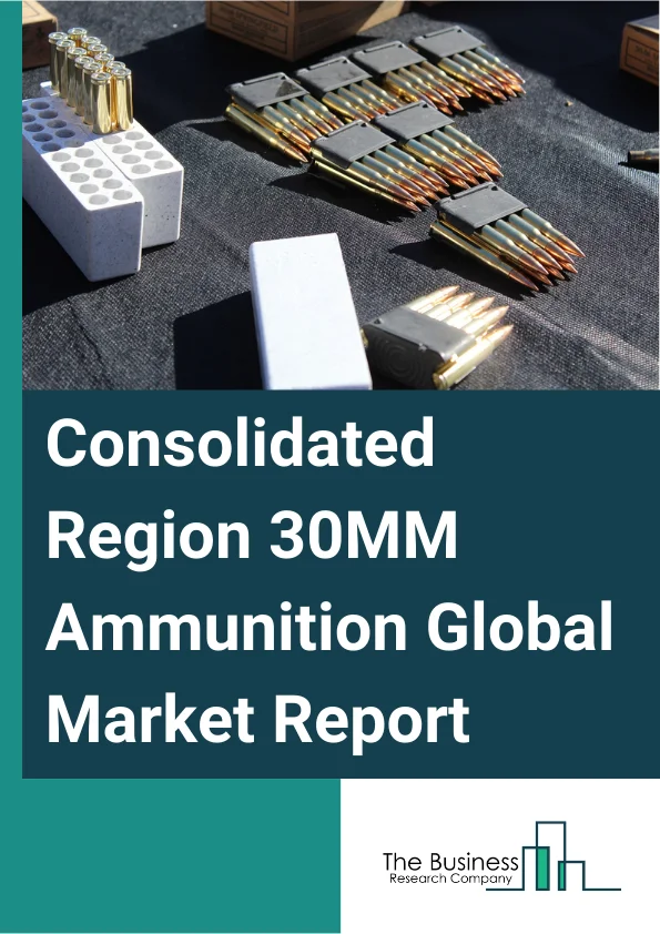 Consolidated Region 30MM Ammunition Global Market Report 2025 – By Caliber (20mm, 25mm, 30mm, 40mm, Other Calibers), By Ammunition Type (High Explosive Incendiary (HEI), High Explosive Incendiary - Tracer (HEI-T), High Explosive Incendiary/Tracer - Self Destruct (HEI/T-S.D), Semi-armor Piercing High Explosive Incendiary-Tracer/Self Destruct, Other Ammunitions), By Weapon Type (Autocannon, Rotary Cannon, Naval Gun, Anti-material Gun, Anti-aircraft Gun, Other Weapons), By Platform (Airborne, Naval, Land), By Application (Lethal, Non-lethal) – Impact of Tariff and Trade War on Market Size, Growth, Trends, and Forecast 2025–2034