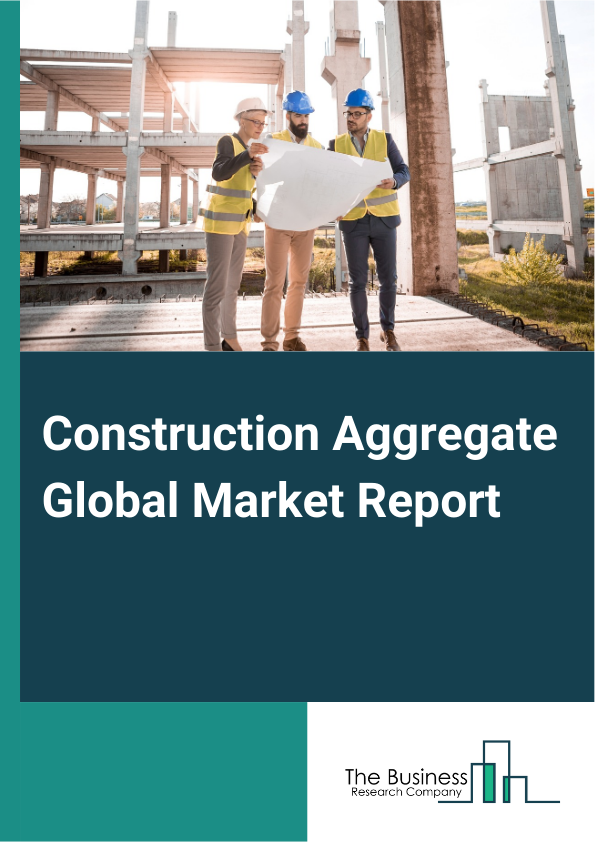 Construction Aggregate Global Market Report 2025 – By Type (Sand, Gravel, Crushed Stone, Other Types), By Transportation Mode (Truck, Train, Ship), By Application (Residential Use, Commercial Use, Infrastructure Use, Ind...