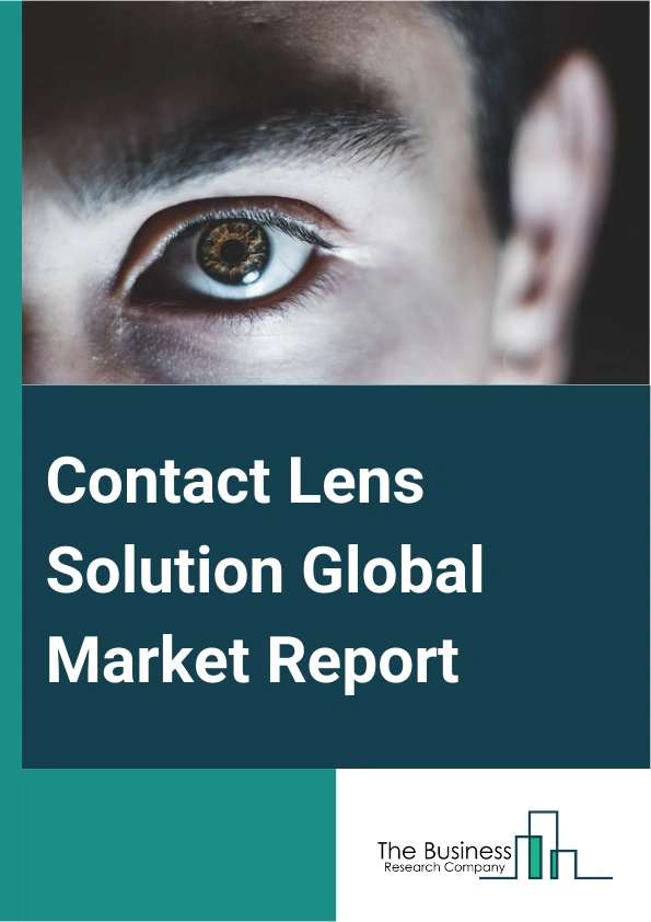 Contact Lens Solution Global Market Report 2025 – By Solution Type (Multi-Purpose, Hydrogen-Peroxide Based, Other Solution Types), By Material (Gas Permeable Lens, Silicone Hydrogel Lens, Hybrid Lens), By Distribution Channel (E-Commerce, Retail, Other Distribution Channels) – Market Size, Trends, And Global Forecast 2025-2034