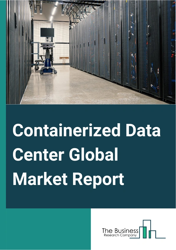 Containerized Data Center Global Market Report 2024 – By Type (40 Feet Container, 20 Feet Container, Customized Container), By Organization Size ( Large Size Organizations, Small And Medium Sized Organizations), By End-Use (Banking, Financial Services, And Insurance (BFSI), IT And Telecommunications, Healthcare, Energy And Utilities, Aerospace And Defense, Retail And E-commerce, Other End-Uses) – Market Size, Trends, And Global Forecast 2024-2033