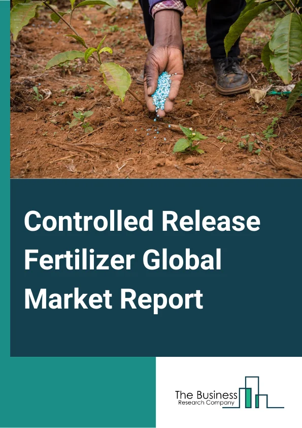 Controlled Release Fertilizer Global Market Report 2025 – By Type (Slow Release, Nitrogen Stabilizers, Coated And Encapsulated), By Form (Liquid, Granular, Powder), By Application (Foliar, Fertigation, Soil, Other Applications), By End Use (Grains And Cereals, Pulses And Oilseeds, Commercial Crops, Fruits And Vegetables, Turf And Ornamentals, Other End Uses) – Market Size, Trends, And Global Forecast 2025-2034