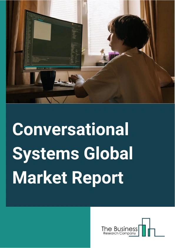 Conversational Systems Global Market Report 2025 – By Deployment (On-Premise, Large Enterprises), By Components (Compute Platforms, Solutions, Services), By Application (Customer Support & Personal Assistant, Branding And Advertisement, Data Privacy And Compliance, Other Applications), By Verticals (Banking Financial Services And Insurance (BFSI), Media And Entertainment, Retail And Ecommerce, Travel And Hospitality, Telecom, Health And Life Sciences, Other Verticals) – Market Size, Trends, And Global Forecast 2025-2034