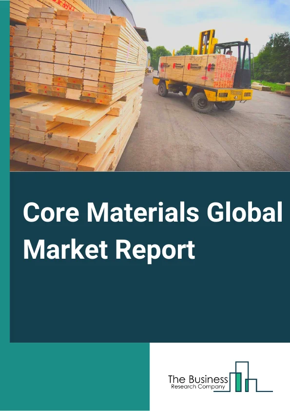 Core Materials Global Market Report 2024 – By Type (Foam, Honeycomb, Wood), By Distribution Channel (Direct, Indirect), By End-Use Industry (Wind Energy, Aerospace and Defense, Marine, Automotive, Building and Construction, Medical, Other End-Use Industries) – Market Size, Trends, And Global Forecast 2024-2033
