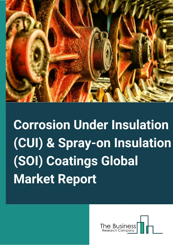 Corrosion Under Insulation (CUI) & Spray-on Insulation (SOI) Coatings Global Market Report 2025 – By Product (Solvent-Based Coating, Water-Based Paint, Powder Coating), By Material (Epoxy Anticorrosive Coating, Polyureth...