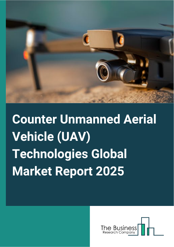 Global Counter Unmanned Aerial Vehicle (UAV) Technologies Market Report 2025