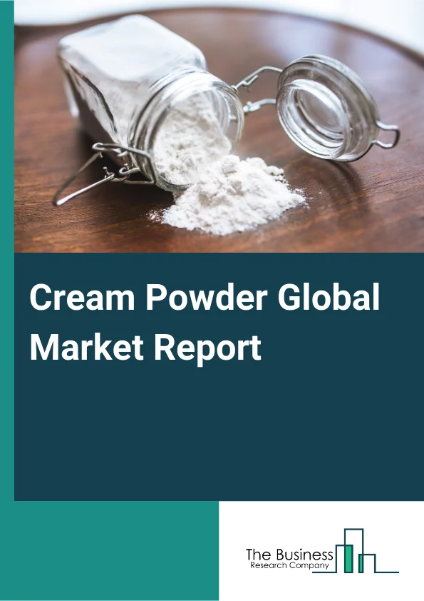 Cream Powder Global Market Report 2025 – By Type (High Fat Powder, Lipid Powder), By Source (Dairy-Based Cream Powder, Plant-Based Cream Powder), By Application (Bakery, Soups And Sauces, Dairy Products, Beverages, Confe...