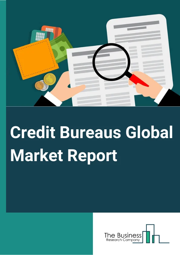 Credit Bureaus Global Market Report 2024 – By Product Type (Credit Score, Credit Reports, Credit Check Services), By Report Type (Corporate Credit Reports, Individual Credit Reports), By End User (Commercial, Consumer) – Market Size, Trends, And Global Forecast 2024-2033