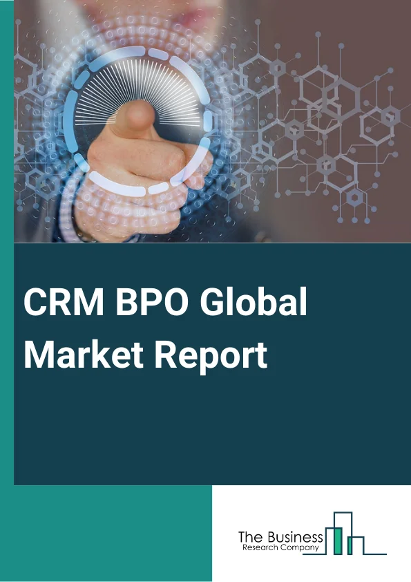 CRM BPO Global Market Report 2025 – By Product (Back-Office Outsourcing, Front-Office Outsourcing), By Market Type (Large Enterprises, Small And Medium Enterprises), By Application (Telecom And Information Technology (IT), Banking, Financial Services and Insurance (BFSI), Healthcare And Life Sciences, Government And Public, Retail And Consumer Goods, Other Applications) – Market Size, Trends, And Global Forecast 2025-2034