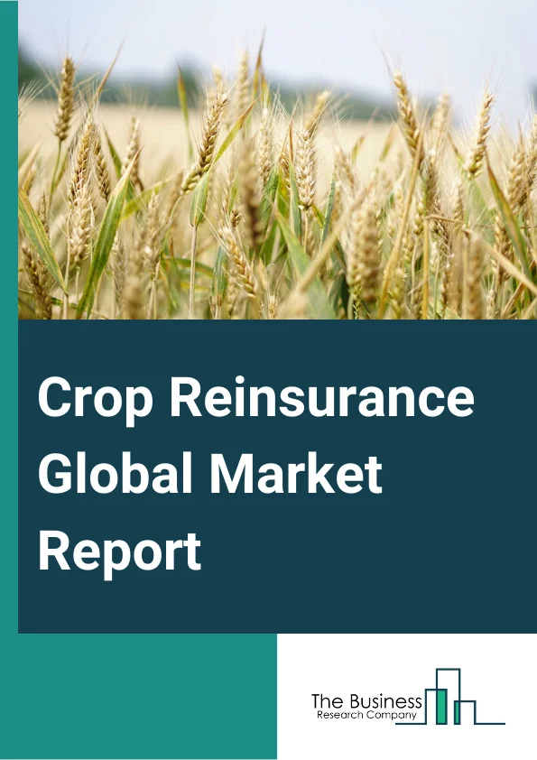 Crop Reinsurance Global Market Report 2025 – By Type (Crop Yield Reinsurance, Crop Price Reinsurance, Crop Revenue Reinsurance), By Application (Multi-Peril Crop Insurance (MPCI), Crop Hail, Livestock, Forestry), By Distribution Channel (Banks, Insurance Companies, Brokers And Agents, Other Distribution Channels) – Market Size, Trends, And Global Forecast 2025-2034