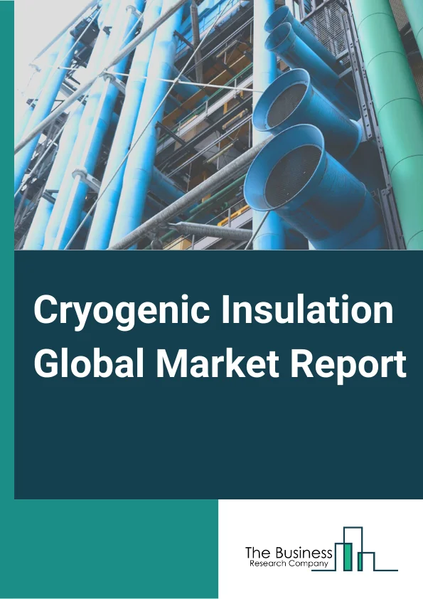 Cryogenic Insulation Global Market Report 2025 – By Type (Cellular, Fibrous, Flake, Granular, Reflective, Other Types), By Application (Storage Tanks, Fuel Tanks, Pipe Systems, Terminals, Other Applications), By End-Use Industry (Energy And Power, Food And Beverages, Chemical, Medical, Other End-Use Industries) – Market Size, Trends, And Global Forecast 2025-2034