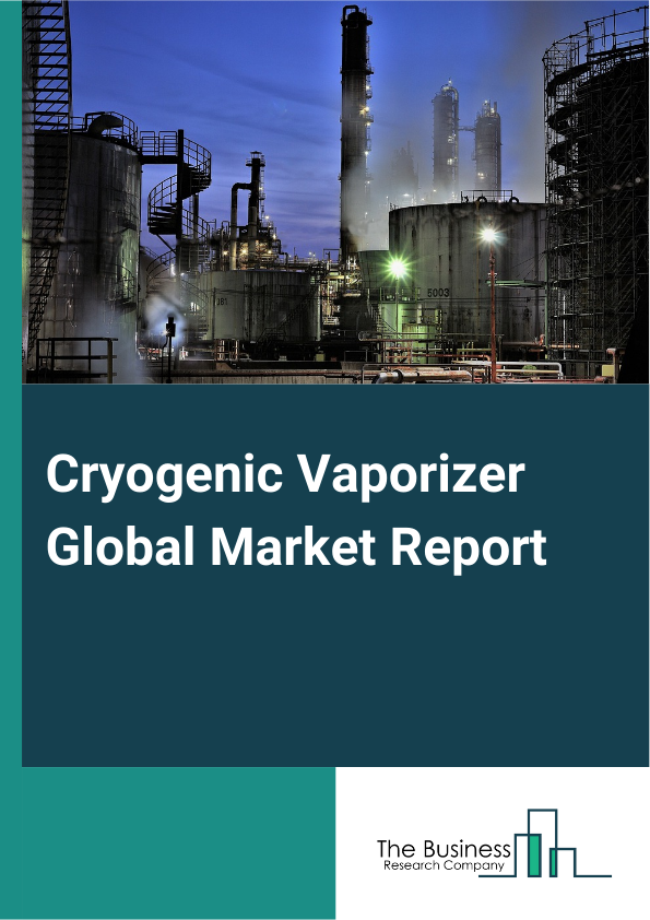 Cryogenic Vaporizer Global Market Report 2025 – By Product (Ambient Air Heated Vaporizer, Steam Heated Vaporizer, Other Products), By Cryogen Type (Nitrogen, Oxygen, Natural Gas, Argon, Other Cryogen Types), By End-User (Oil And Gas Industry, Power, Food And Beverage, Chemical, Rubber And Plastics, Metallurgy, Healthcare, Shipping, Agriculture, Other End-Users) – Impact of Tariff and Trade War on Market Size, Growth, Trends, and Forecast 2025–2034