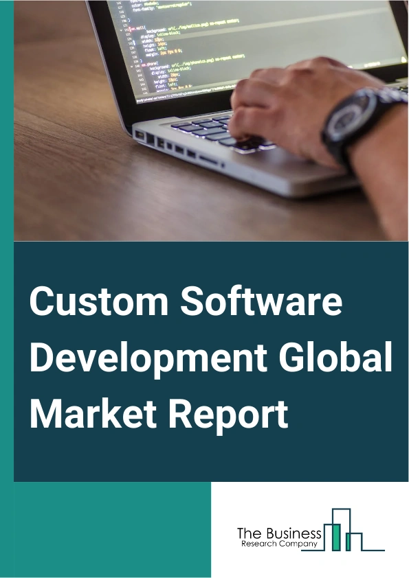 Custom Software Development Global Market Report 2025 – By Solution (Web-Based Solutions, Mobile App, Enterprise Software), By Deployment (Cloud, On-Premise), By Enterprise Size (Large Enterprises, Small And Medium Enter...
