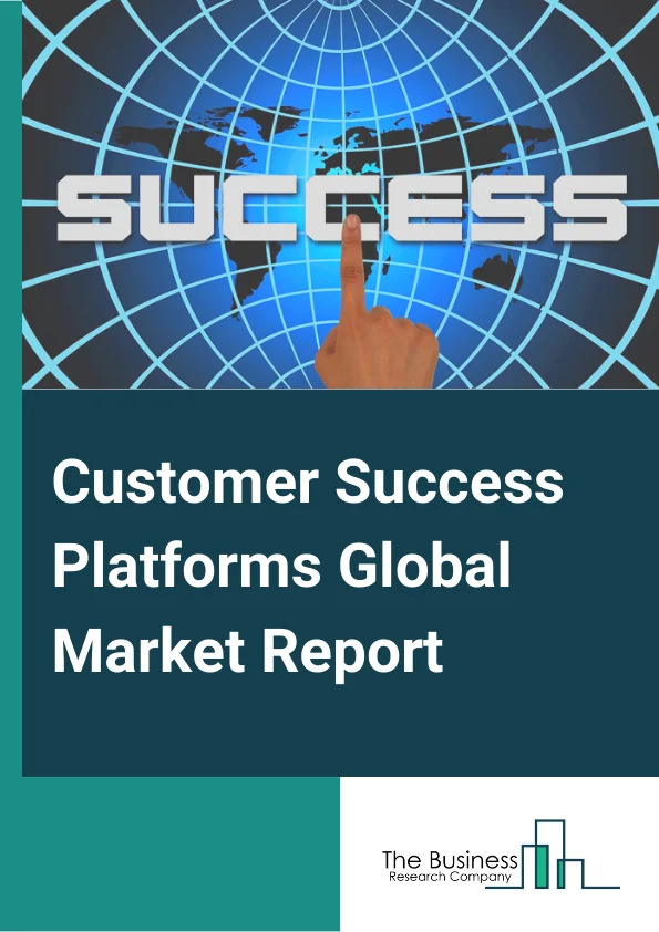 Customer Success Platforms Global Market Report 2025 – By Component (Platforms, Services ), By Deployment Mode ( Cloud, On-Premises ), By Organization Size (SMEs, Large Enterprises ), By Application (Sales And Marketing Optimization, Reporting And Analytics, Customer Segmentation, Risk and Compliance Management, Customer Service, Customer Onboarding, Other Applications ), By End-user (BFSI, Retail And e-Commerce, Transportation And Logistics, Healthcare, Telecom And IT, Government And Public Sector, Other End-Users) – Market Size, Trends, And Global Forecast 2025-2034