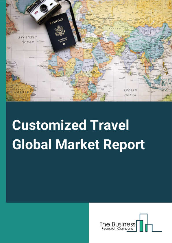 Customized Travel Global Market Report 2025 – By Traveler Type (Luxury Travelers, Adventure Travelers, Cultural Enthusiasts, Family Travelers, Solo Travelers), By Trip Duration (Short Breaks (Within 7 Days), Extended Vac...