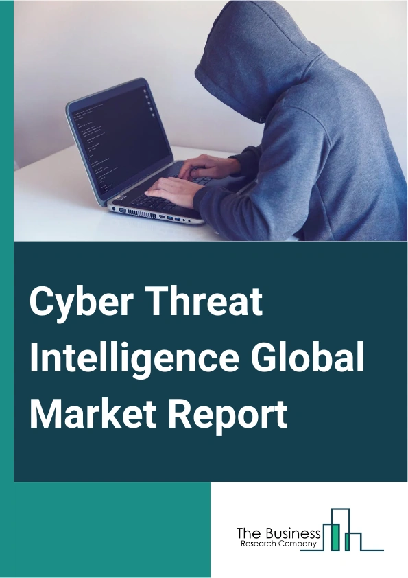Cyber Threat Intelligence Global Market Report 2025 – By Product (Software Product, Hardware Product), By Deployment (Cloud, On-Premise), By Application (Bank, Government, Enterprise, Other Applications) – Impact of Tari...