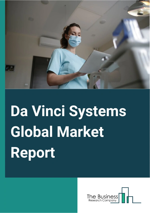 Da Vinci Systems Global Market Report 2025 – By Product Type (Systems, Instruments And Accessories, Services, Data Analytics Software), By Application (General Surgery, Urological Surgery, Gynecological Surgery, Cardioth...