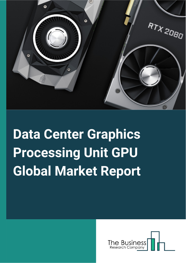 Global Data Center Graphics Processing Unit GPU Market Report 2025