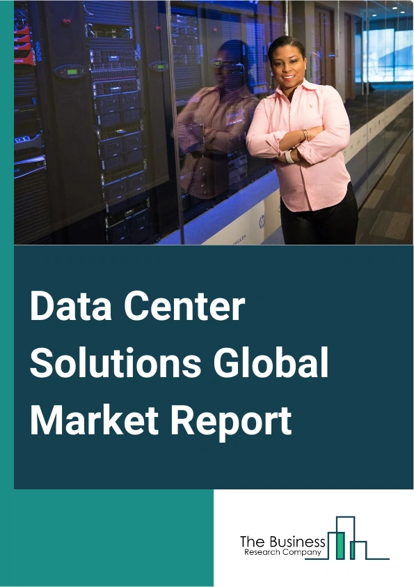 Data Center Solutions Global Market Report 2025 – By Type (Enterprise Data Center, Mid-Size Data Center, Large Data Center), By Electrical Solution (Power Distribution, Power Backup, Cabin Infrastructure), By Mechanical ...