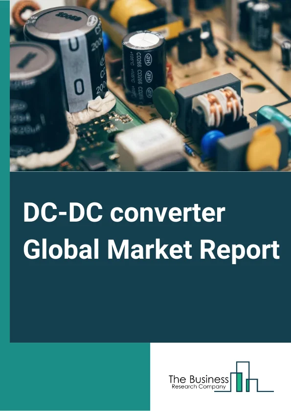 DC-DC converter Global Market Report 2024 – By Product Type (Isolated DC-DC Converters, Nonisolated DC-DC Converters ), By Input Voltage (3V-14V, 15V-35V, 36V-75V, >75V), By Output Power (0.25W-250W, 250W-500W, 500W-1000W, >1000W ), By Industry (Consumer Electronics, Healthcare, Automotive, IT and Telecommunication, Aerospace and Defense, Railways, Energy and Power, Other Industries) – Market Size, Trends, And Global Forecast 2024-2033