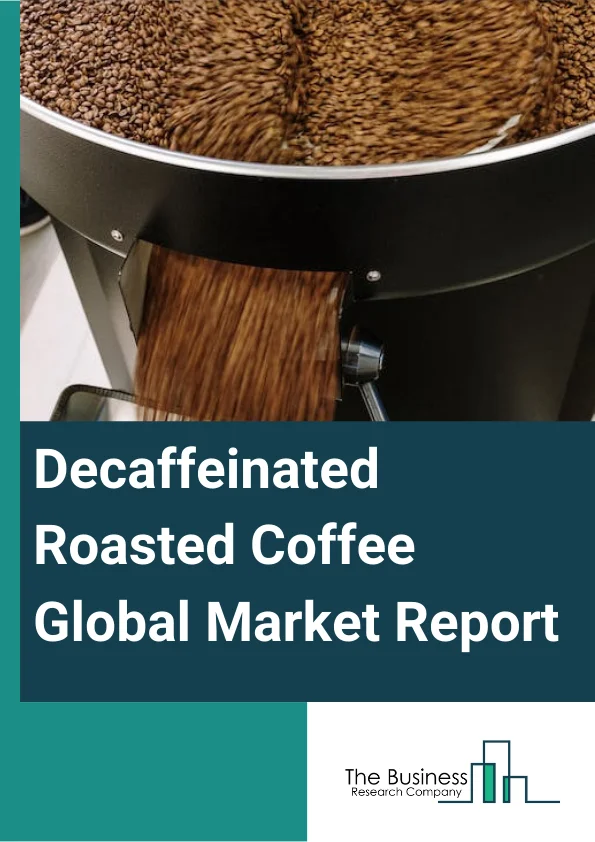 Decaffeinated Roasted Coffee Global Market Report 2025 – By Form (Whole, Ground, Other Forms ), By Distribution Channel (Supermarkets and Hypermarkets, Specialty Stores, Online Retail, Other Distribution Channels ), By E...
