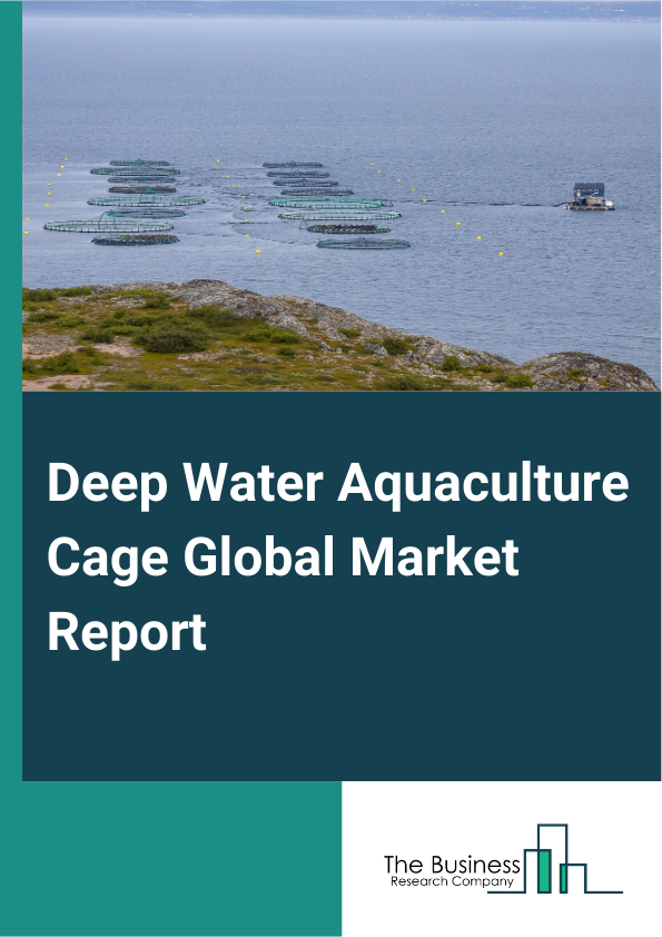Deep Water Aquaculture Cage Global Market Report 2025 – By Cage Type (Rigid Cages, Flexible Cages, Submersible Cages), By Material (Metal, Plastic, Composite Materials), By Size (Small (Less Than 100 Cubic Meters), Mediu...