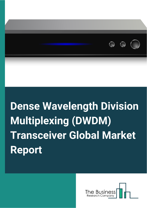Global Dense Wavelength Division Multiplexing (DWDM) Transceiver Market Report 2025