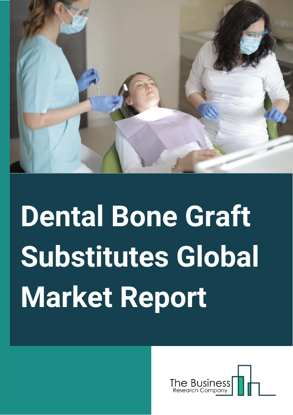 Dental Bone Graft Substitutes Global Market Report 2025 – By Type (Xenograft, Allograft, Autograft, Other Types), By Material (Hydroxyapatite, Tricalcium Phosphate, Calcium Phosphate, Other Materials), By Mechanism (Oste...