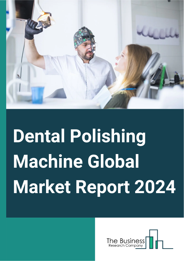 Dental Polishing Machine Global Market Report 2025 – By Machine Type (Electric Polishing Machine, Handheld Polishing Machine, Other Machine Types), By Filling Material (Instrument Polishers, Disposable Polishers, Paste P...