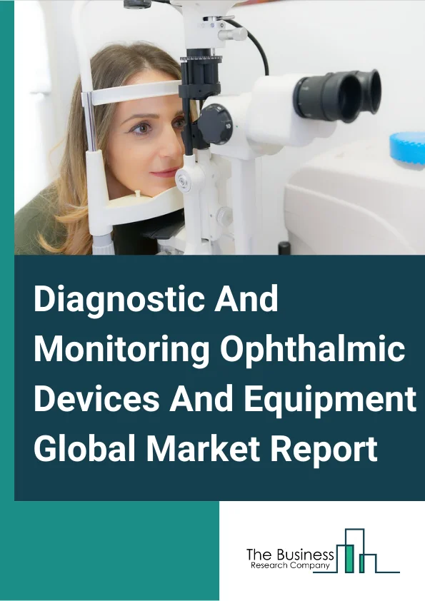 Diagnostic And Monitoring Ophthalmic Devices And Equipment Global Market Report 2024 – By Product Type (Optical coherence tomographers, Ophthalmic ultrasound imaging systems, Fundus cameras, Ophthalmoscopes, Keratometers, Specular microscopes., Tonometers, Slit Lamps, Retinoscopes, Other products), By Application (Retinal evaluation, Glaucoma detection and monitoring, Surgical evaluation, General examine, Intraoperative devices, Refraction equipment), By End User (Hospitals, Clinics, Diagnostic Laboratories, Research Centers) – Market Size, Trends, And Global Forecast 2024-2033