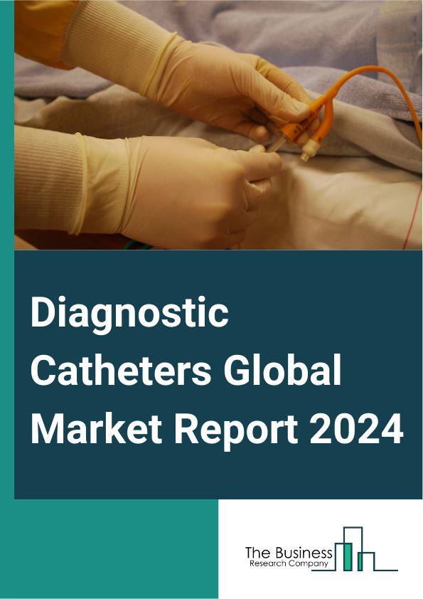 Diagnostic Catheters Global Market Report 2025 – By Type (Diagnostic Imaging Catheters , Angiography Catheters, Electrophysiology Catheters, Non-Imaging Diagnostic Catheter, Pressure And Hemodynamic Monitoring Catheters,...