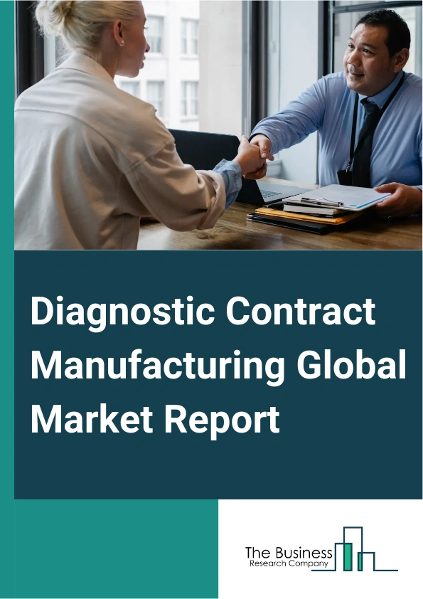 Diagnostic Contract Manufacturing Global Market Report 2025 – By Service (Device Development And Manufacturing Services, Quality Management Services, Packaging And Assembly Services, Other Services), By Application (In V...