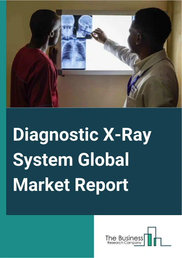 Diagnostic X-Ray System Global Market Report 2025 – By Product (Medical X-ray Devices, X-Ray Diffraction (XRD), Security X-Ray Devices, X-Ray Fluorescence (XRF), SAXS Or WAXS), By Application ( Medical, Research And Deve...