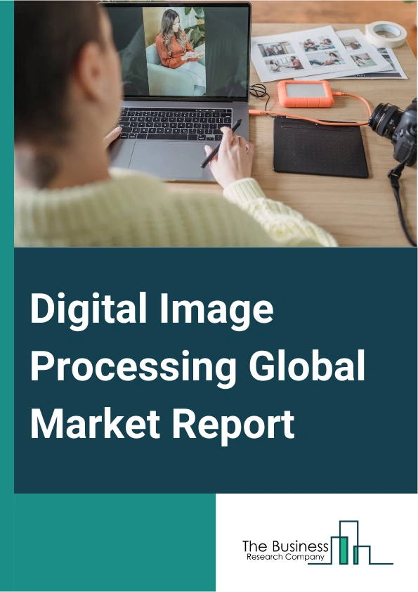 Digital Image Processing Global Market Report 2025 – By Component (Software, Services), By Application (Visual Product Search, Object Recognition, Vision Analytics, Other Applications), By End-Use Industry (Healthcare, A...