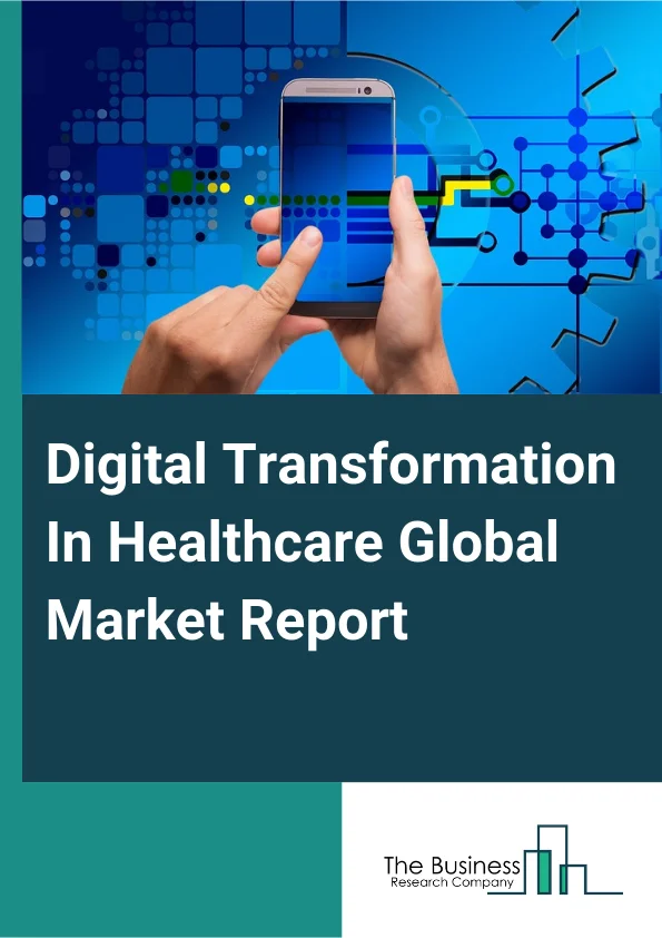 Digital Transformation In Healthcare Global Market Report 2025 – By Solution (Software, Service), By Organization Size (Small And Medium Size Enterprises, Large Enterprises), By Technology (Artificial Intelligence, Cloud...