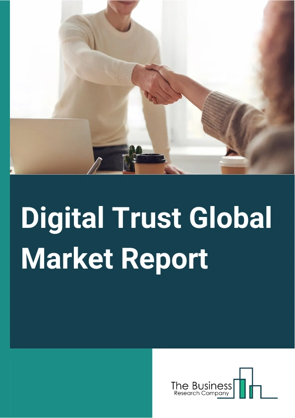 Digital Trust Global Market Report 2025 – By Component (Solution, Services), By Solution Type (Data Verification, Authentication, ID Authentication, Fraud Prevention, Compliance, Other Solutions), By Deployment Model (On-Premises, Cloud-Based, Hybrid), By Organization Size (Large Enterprise, Small And Medium-Sized Enterprises), By End-User Industry (Banking, Financial Services, And Insurance, Healthcare, Information Technology And Telecommunications, Government And Public Sector, Retail And E-Commerce, Energy And Utilities, Other End-User Industries) – Market Size, Trends, And Global Forecast 2025-2034