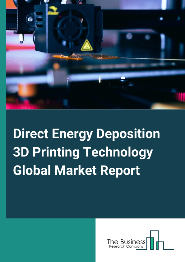 Global Direct Energy Deposition 3D Printing Technology Market Report 2025