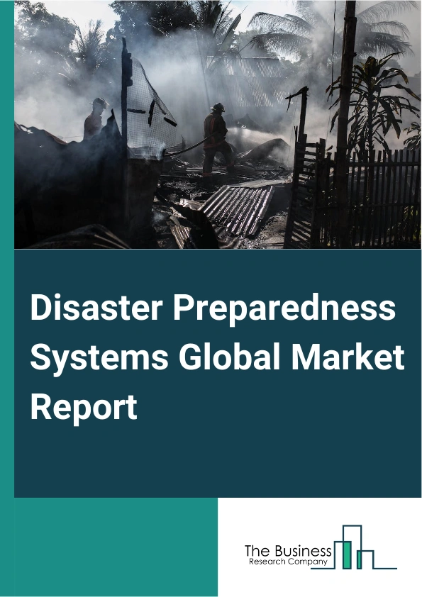 Disaster Preparedness Systems Global Market Report 2024 – By Type (Emergency Or Mass Notification System, Surveillance System, Safety Management System, Earthquake Or Seismic Warning System, Disaster Recovery And Backup Systems, Other Types), By Solutions (Geospatial Solutions, Disaster Recovery Solutions, Situational Awareness Solutions), By Services (Training And Education Services, Consulting Services, Design And Integration Services, Support And Maintenance Services), By Communication Technology (First Responder Tools, Satellite Phones, Emergency Response Radars, Vehicle-Ready Gateways, Other Communication Technologies), By End-use  – Market Size, Trends, And Global Forecast 2024-2033