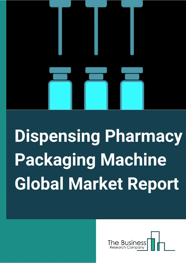 Global Dispensing Pharmacy Packaging Machine Market Report 2025