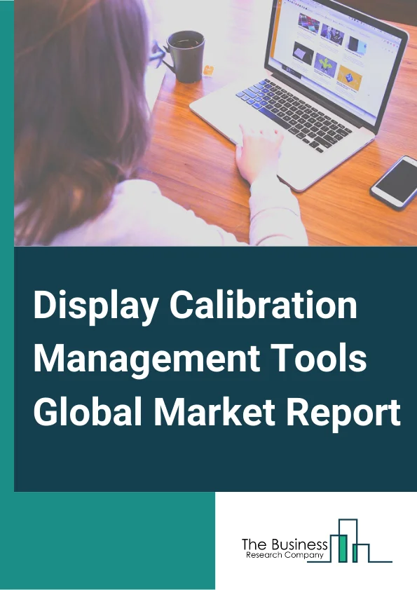 Display Calibration Management Tools Global Market Report 2025 – By Type( 3D LUT Calibration, 3PT or 6PT Calibration, Calibration Based on ICC Profile), By Applications( Standard Sign Display, Digital Television, Video W...