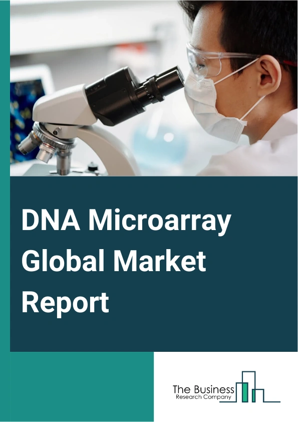 DNA Microarray Global Market Report 2025 – By Type (Complementary DNA Microarrays, Oligonucleotide DNA Microarrays, Other Types), By Application (Gene Expression Analysis, Genotyping, Other Applications), By End-user (Ph...