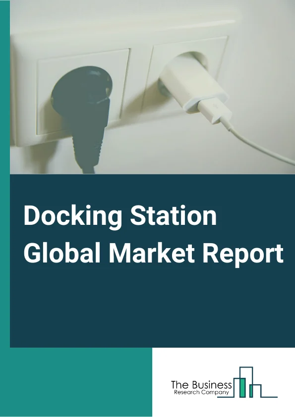 Docking Station Global Market Report 2024 – By Connectivity( Wired, Wireless ), By Port( Single, Double, Multiple ), By Distribution Channel( Online, Offline), By Application( Laptops, Mobiles, Tablets, Hard Drives, Other Applications ) – Market Size, Trends, And Global Forecast 2024-2033