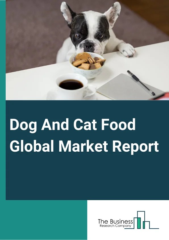 Dog And Cat Food Global Market Report 2025 – By Food Type (Dry Food, Wet Food, Treat And Snacks, Other Food Types), By Nature (Organic, Conventional), By Sales Channel (Supermarkets And Hypermarkets, Specialized Pet Shop...