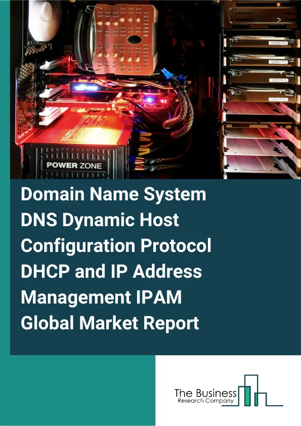 Domain Name System (DNS), Dynamic Host Configuration Protocol (DHCP), and IP Address Management (IPAM) Global Market Report 2025 – By Component (Solutions, Services), By Deployment Mode (Cloud, On-Premises), By Organizat...